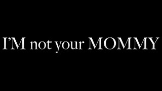 I'm Not Your Mommy