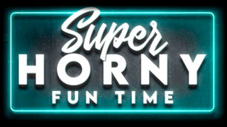 Super Horny Fun Time