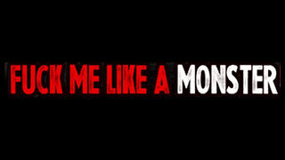 Fuck Me Like A Monster