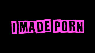 I Made Porn